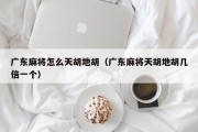 广东麻将怎么天胡地胡（广东麻将天胡地胡几倍一个）