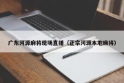 广东河源麻将现场直播（正宗河源本地麻将）