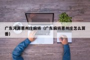 广东河源惠州庄麻将（广东麻将惠州庄怎么算番）