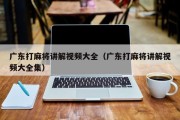 广东打麻将讲解视频大全（广东打麻将讲解视频大全集）