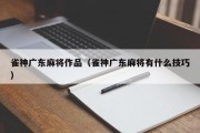 雀神广东麻将作品（雀神广东麻将有什么技巧）