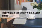 手机广东麻将怎么玩（手机广东麻将怎么玩视频教程）