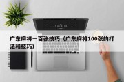 广东麻将一百张技巧（广东麻将100张的打法和技巧）