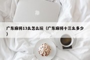 广东麻将13幺怎么玩（广东麻将十三幺多少）
