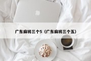 广东麻将三个5（广东麻将三个五）