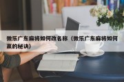 微乐广东麻将如何改名称（微乐广东麻将如何赢的秘诀）