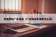带鬼牌的广东麻将（广东麻将有鬼牌怎么赢）