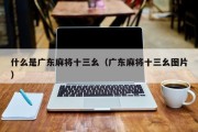 什么是广东麻将十三幺（广东麻将十三幺图片）