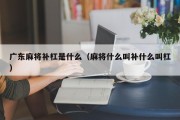 广东麻将补杠是什么（麻将什么叫补什么叫杠）