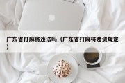 广东省打麻将违法吗（广东省打麻将赌资规定）