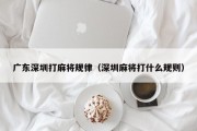 广东深圳打麻将规律（深圳麻将打什么规则）