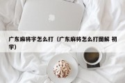 广东麻将字怎么打（广东麻将怎么打图解 初学）