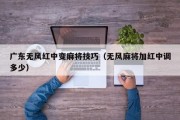 广东无风红中变麻将技巧（无风麻将加红中调多少）