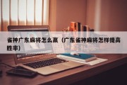雀神广东麻将怎么赢（广东雀神麻将怎样提高胜率）